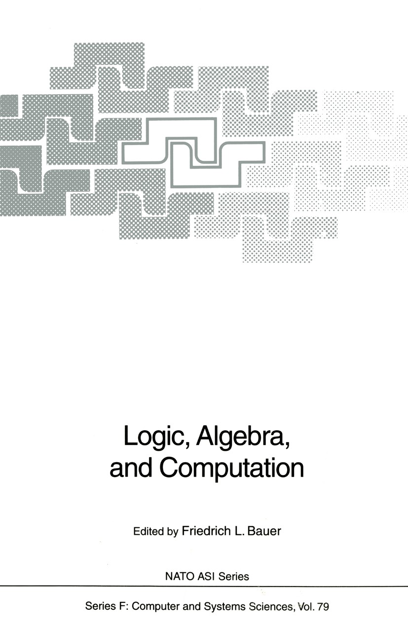 Titlebook: Logic, Algebra, and Computation; International Summer Friedrich L. Bauer (Professor Emeritus) Conference proceedings 1991 Springer-Verlag B Titlebook: Logic, Algebra, and Computation; International Summer Friedrich L. Bauer (Professor Emeritus) Conference proceedings 1991 Springer-Verlag B