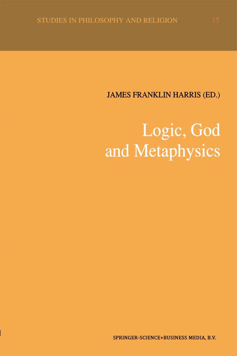 Titlebook: Logic, God and Metaphysics; James Franklin Harris (Haserot Professor of Philos Book 1992 Kluwer Academic Publishers 1992 Religion.language Titlebook: Logic, God and Metaphysics; James Franklin Harris (Haserot Professor of Philos Book 1992 Kluwer Academic Publishers 1992 Religion.language