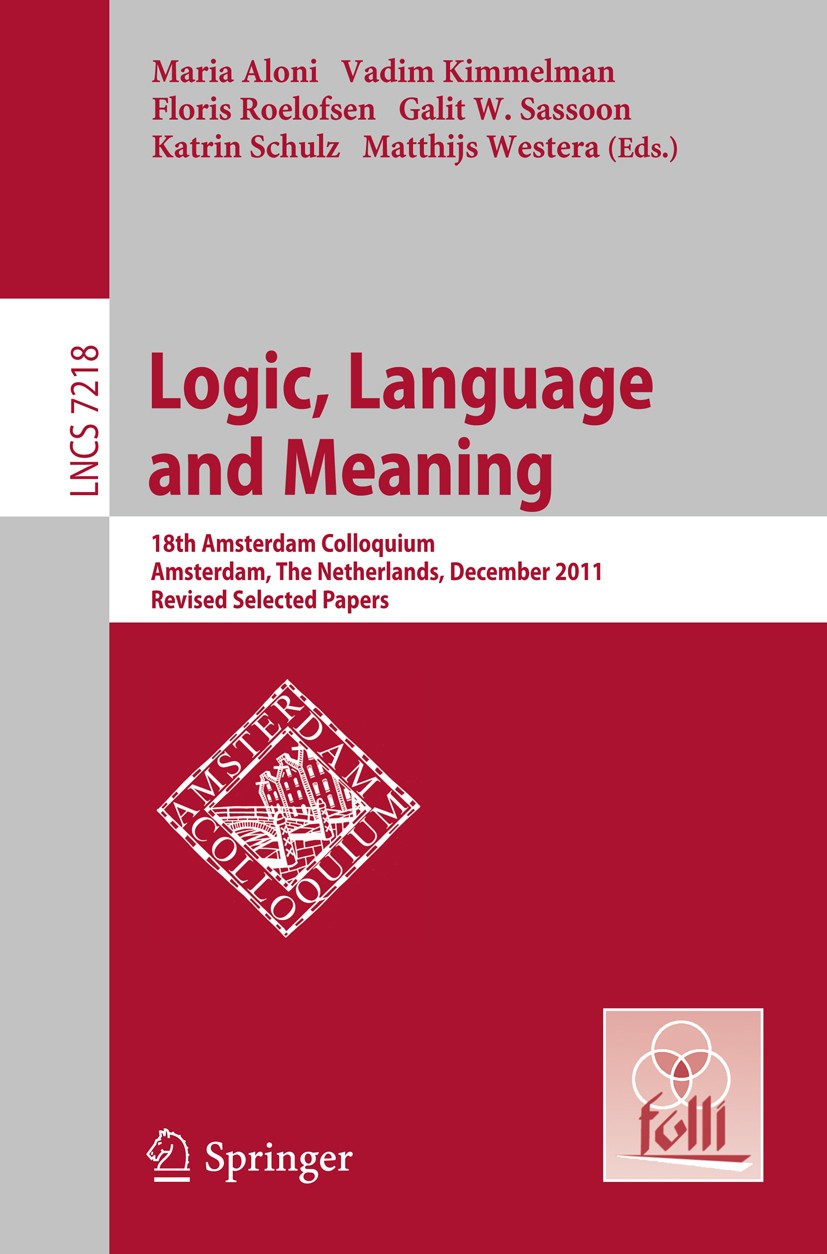 Titlebook: Logic, Language and Meaning; 18th Amsterdam Collo Maria Aloni,Vadim Kimmelman,Matthijs Westera Conference proceedings 2012 Springer-Verlag Titlebook: Logic, Language and Meaning; 18th Amsterdam Collo Maria Aloni,Vadim Kimmelman,Matthijs Westera Conference proceedings 2012 Springer-Verlag