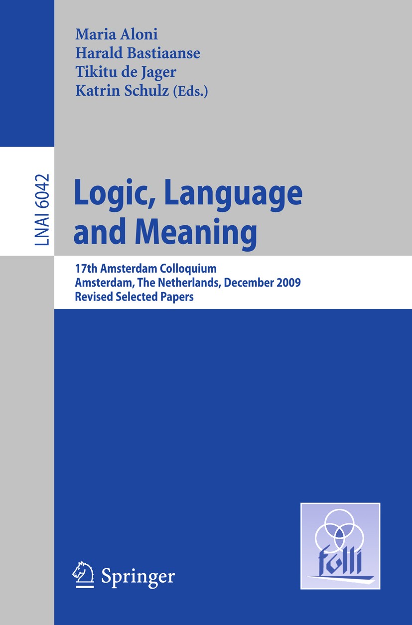 Titlebook: Logic, Language and Meaning; 17th Amsterdam Collo Maria Aloni,Harald Bastiaanse,Katrin Schulz Conference proceedings 2010 Springer-Verlag B Titlebook: Logic, Language and Meaning; 17th Amsterdam Collo Maria Aloni,Harald Bastiaanse,Katrin Schulz Conference proceedings 2010 Springer-Verlag B