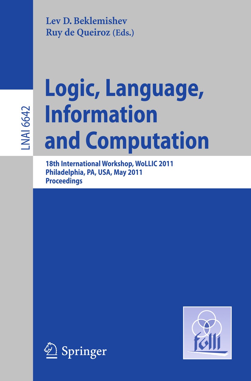 Titlebook: Logic, Language, Information, and Computation; 18th International W Lev D. Beklemishev,Ruy Queiroz Conference proceedings 2011 Springer Ber Titlebook: Logic, Language, Information, and Computation; 18th International W Lev D. Beklemishev,Ruy Queiroz Conference proceedings 2011 Springer Ber