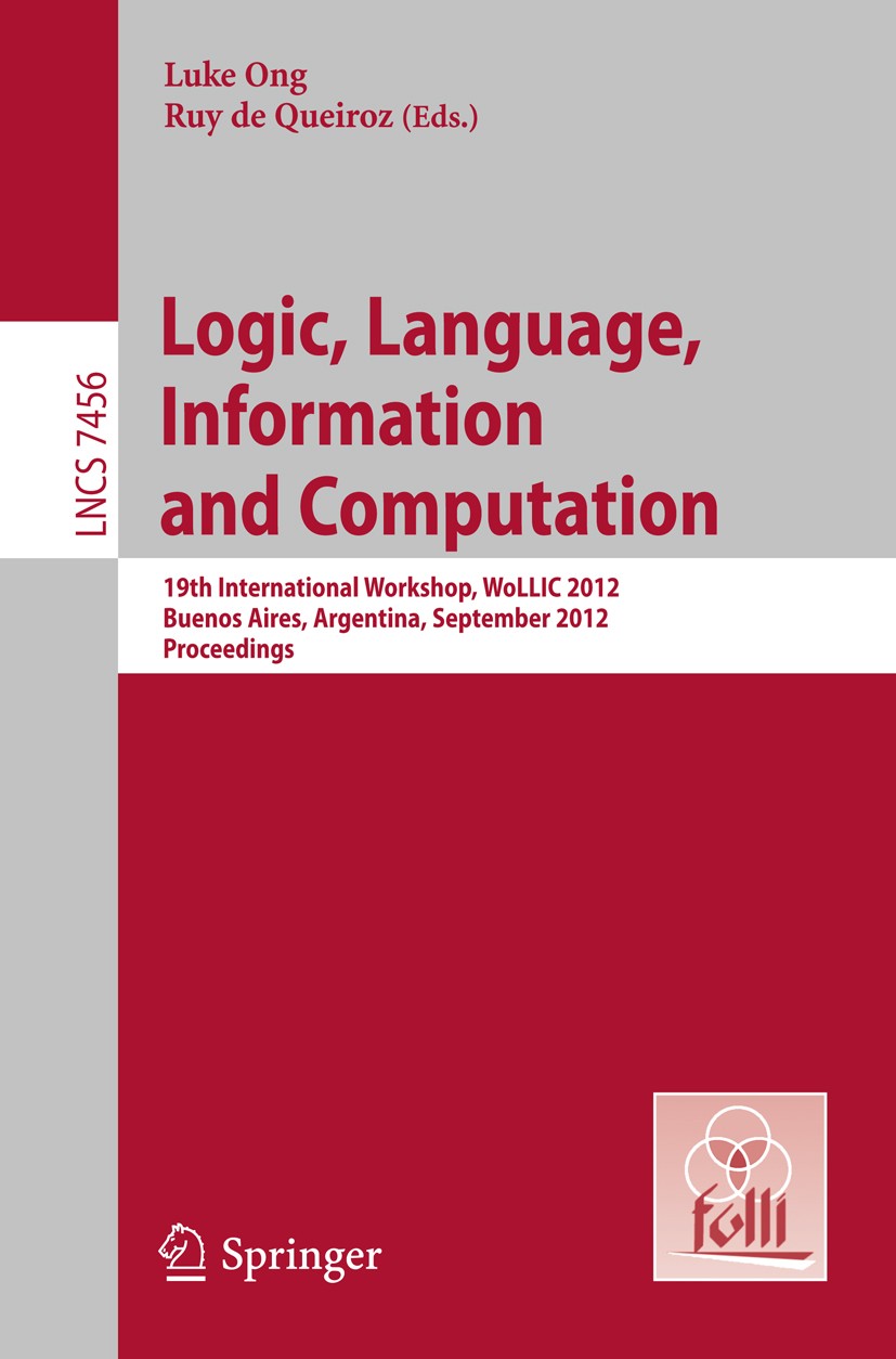 Titlebook: Logic, Language, Information, and Computation; Luke Ong,Ruy Queiroz Conference proceedings 2012Latest edition Springer-Verlag Berlin Heide Titlebook: Logic, Language, Information, and Computation; Luke Ong,Ruy Queiroz Conference proceedings 2012Latest edition Springer-Verlag Berlin Heide