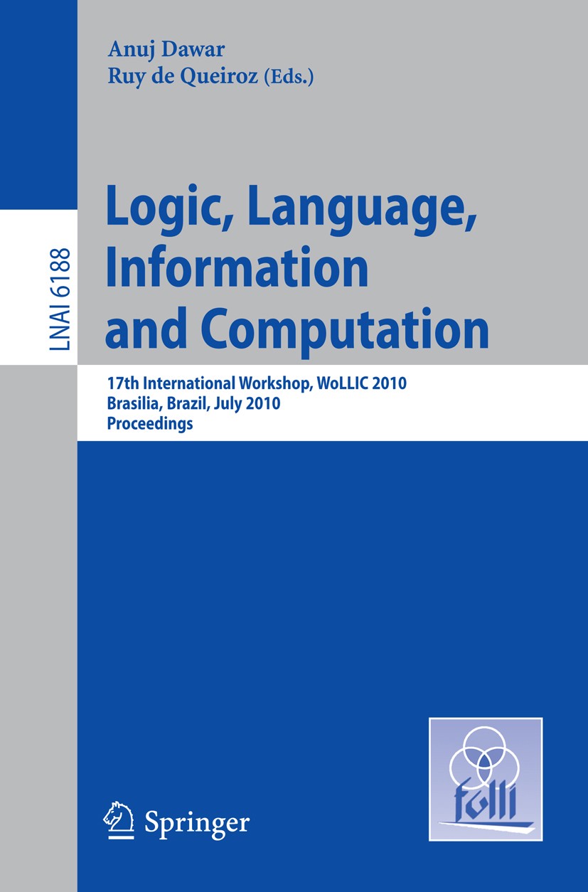Titlebook: Logic, Language, Information and Computation; 17th International W Anuj Dawar,Ruy Queiroz Conference proceedings 2010 Springer-Verlag Berli Titlebook: Logic, Language, Information and Computation; 17th International W Anuj Dawar,Ruy Queiroz Conference proceedings 2010 Springer-Verlag Berli