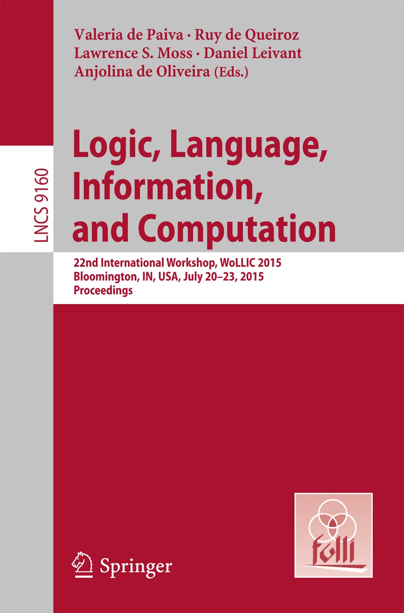 Titlebook: Logic, Language, Information, and Computation; 22nd International W Valeria de Paiva,Ruy de Queiroz,Anjolina G. de Oli Conference proceedin Titlebook: Logic, Language, Information, and Computation; 22nd International W Valeria de Paiva,Ruy de Queiroz,Anjolina G. de Oli Conference proceedin