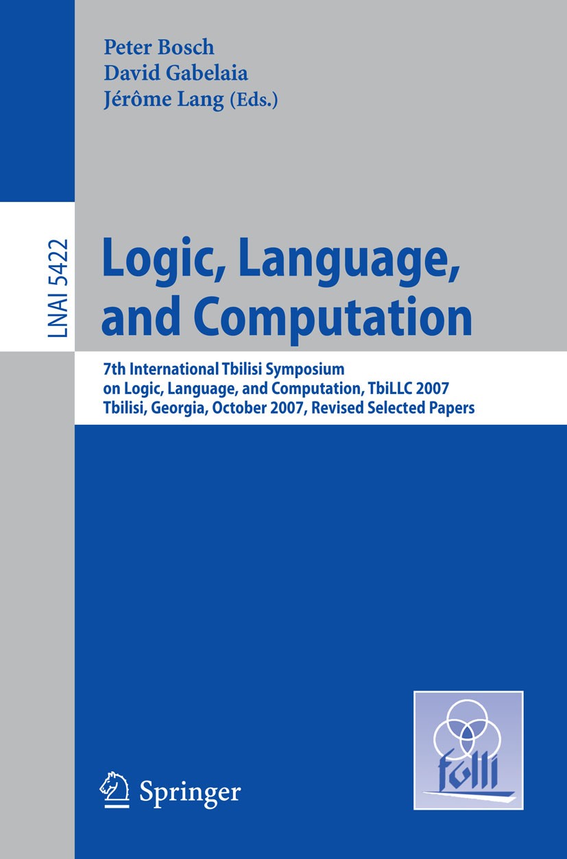 Titlebook: Logic, Language, and Computation; 7th International Tb Peter Bosch,David Gabelaia,Jérôme Lang Conference proceedings 2009 Springer-Verlag B Titlebook: Logic, Language, and Computation; 7th International Tb Peter Bosch,David Gabelaia,Jérôme Lang Conference proceedings 2009 Springer-Verlag B