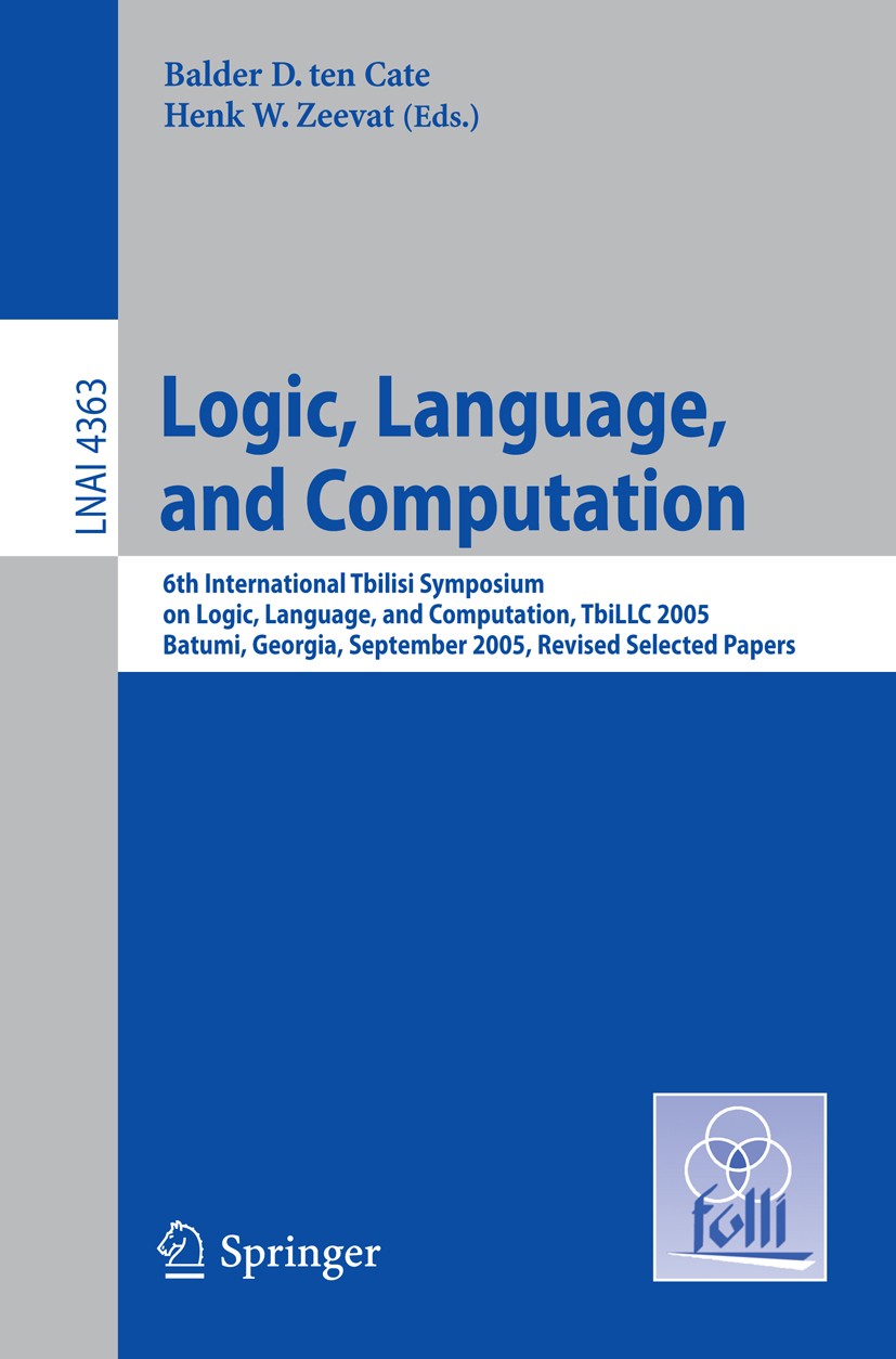 Titlebook: Logic, Language, and Computation; 6th International Tb Balder D. Cate,Henk W. Zeevat Conference proceedings 2007 Springer-Verlag Berlin Hei Titlebook: Logic, Language, and Computation; 6th International Tb Balder D. Cate,Henk W. Zeevat Conference proceedings 2007 Springer-Verlag Berlin Hei
