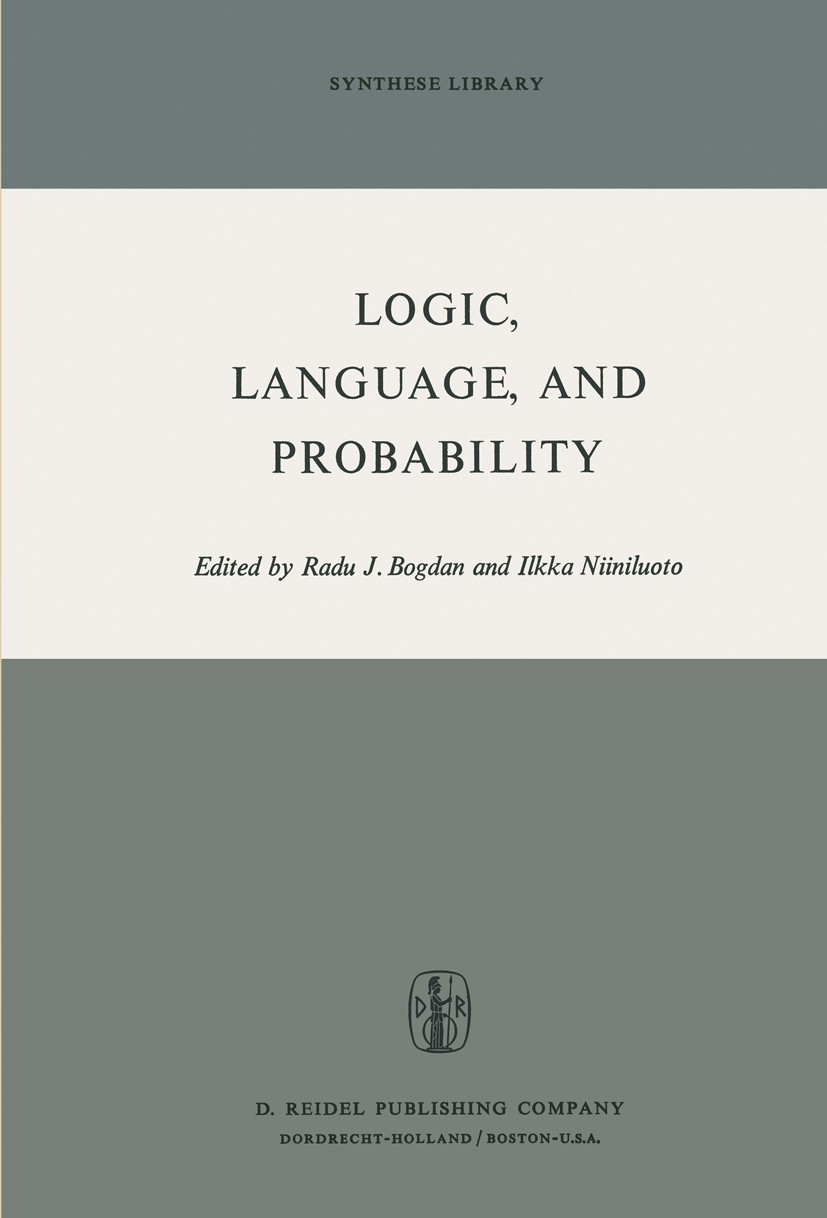 Titlebook: Logic, Language, and Probability; A Selection of Paper Radu J. Bogdan,Ilkka Niiniluoto Book 1973 D. Reidel Publishing Company, Dordrecht, H Titlebook: Logic, Language, and Probability; A Selection of Paper Radu J. Bogdan,Ilkka Niiniluoto Book 1973 D. Reidel Publishing Company, Dordrecht, H