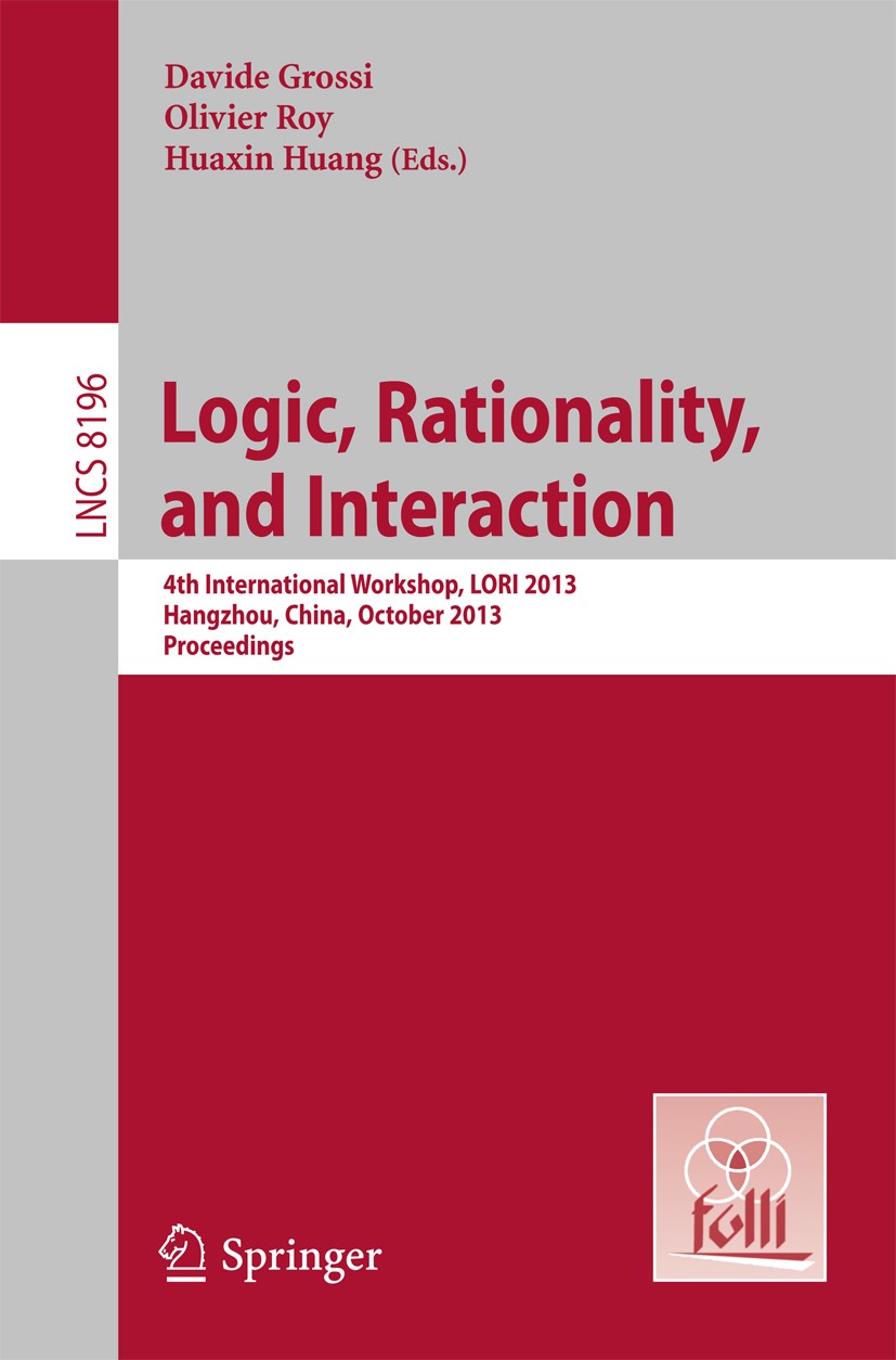 Titlebook: Logic, Rationality, and Interaction; 4th International Wo Davide Grossi,Olivier Roy,Huaxin Huang Conference proceedings 2013 Springer-Verla Titlebook: Logic, Rationality, and Interaction; 4th International Wo Davide Grossi,Olivier Roy,Huaxin Huang Conference proceedings 2013 Springer-Verla
