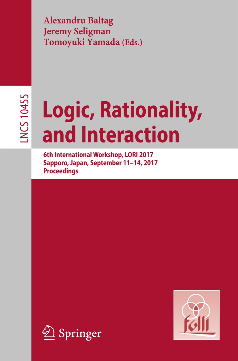 Titlebook: Logic, Rationality, and Interaction; 6th International Wo Alexandru Baltag,Jeremy Seligman,Tomoyuki Yamada Conference proceedings 2017 Spri Titlebook: Logic, Rationality, and Interaction; 6th International Wo Alexandru Baltag,Jeremy Seligman,Tomoyuki Yamada Conference proceedings 2017 Spri