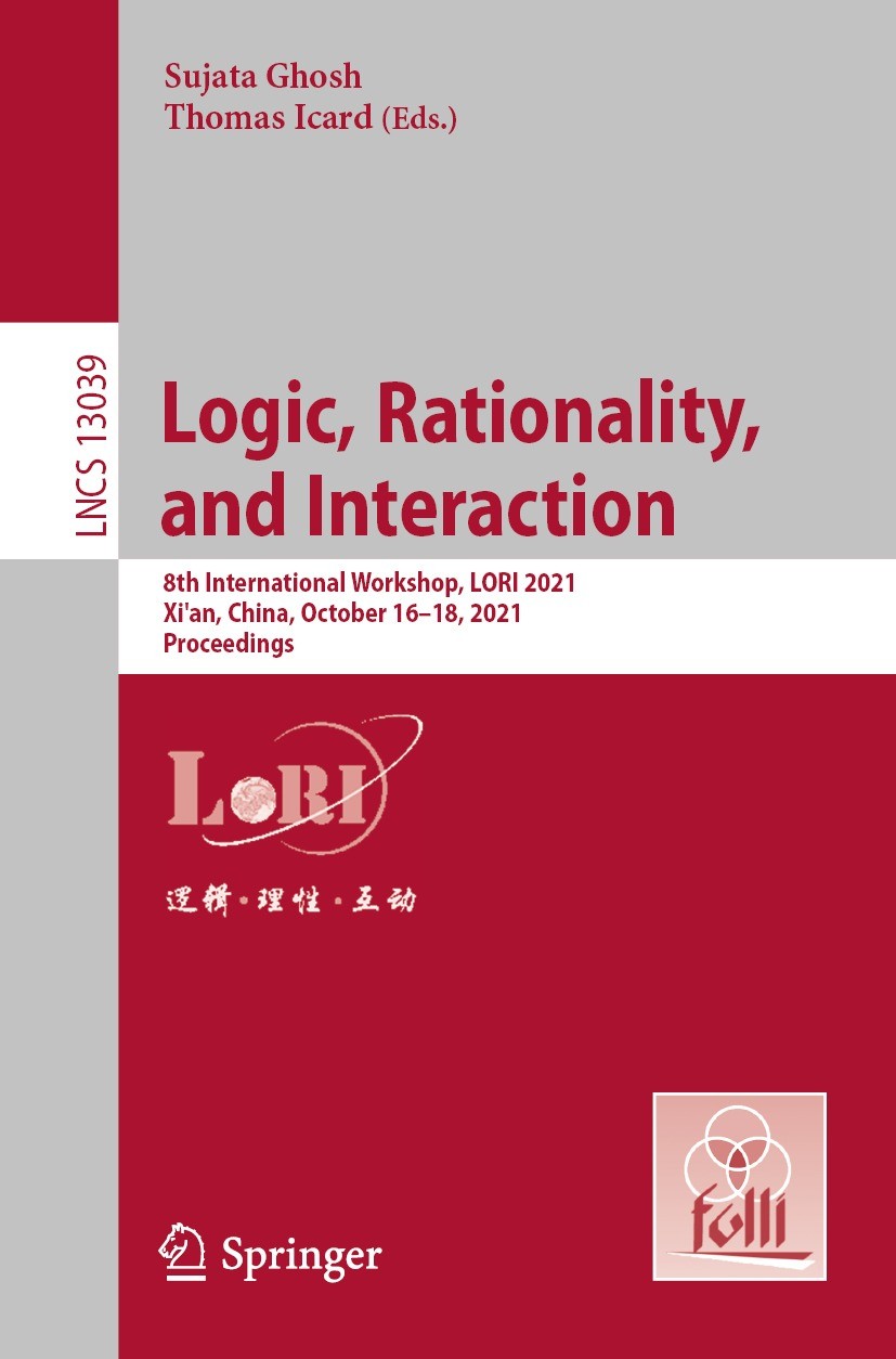 Titlebook: Logic, Rationality,and Interaction; 8th International Wo Sujata Ghosh,Thomas Icard Conference proceedings 2021 Springer Nature Switzerland Titlebook: Logic, Rationality,and Interaction; 8th International Wo Sujata Ghosh,Thomas Icard Conference proceedings 2021 Springer Nature Switzerland