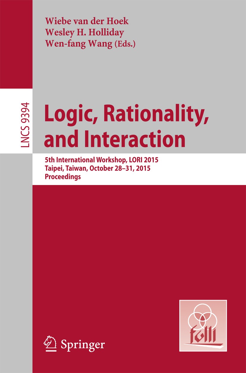 Titlebook: Logic, Rationality, and Interaction; 5th International Wo Wiebe van der Hoek,Wesley H. Holliday,Wen-fang Wan Conference proceedings 2015 Sp Titlebook: Logic, Rationality, and Interaction; 5th International Wo Wiebe van der Hoek,Wesley H. Holliday,Wen-fang Wan Conference proceedings 2015 Sp