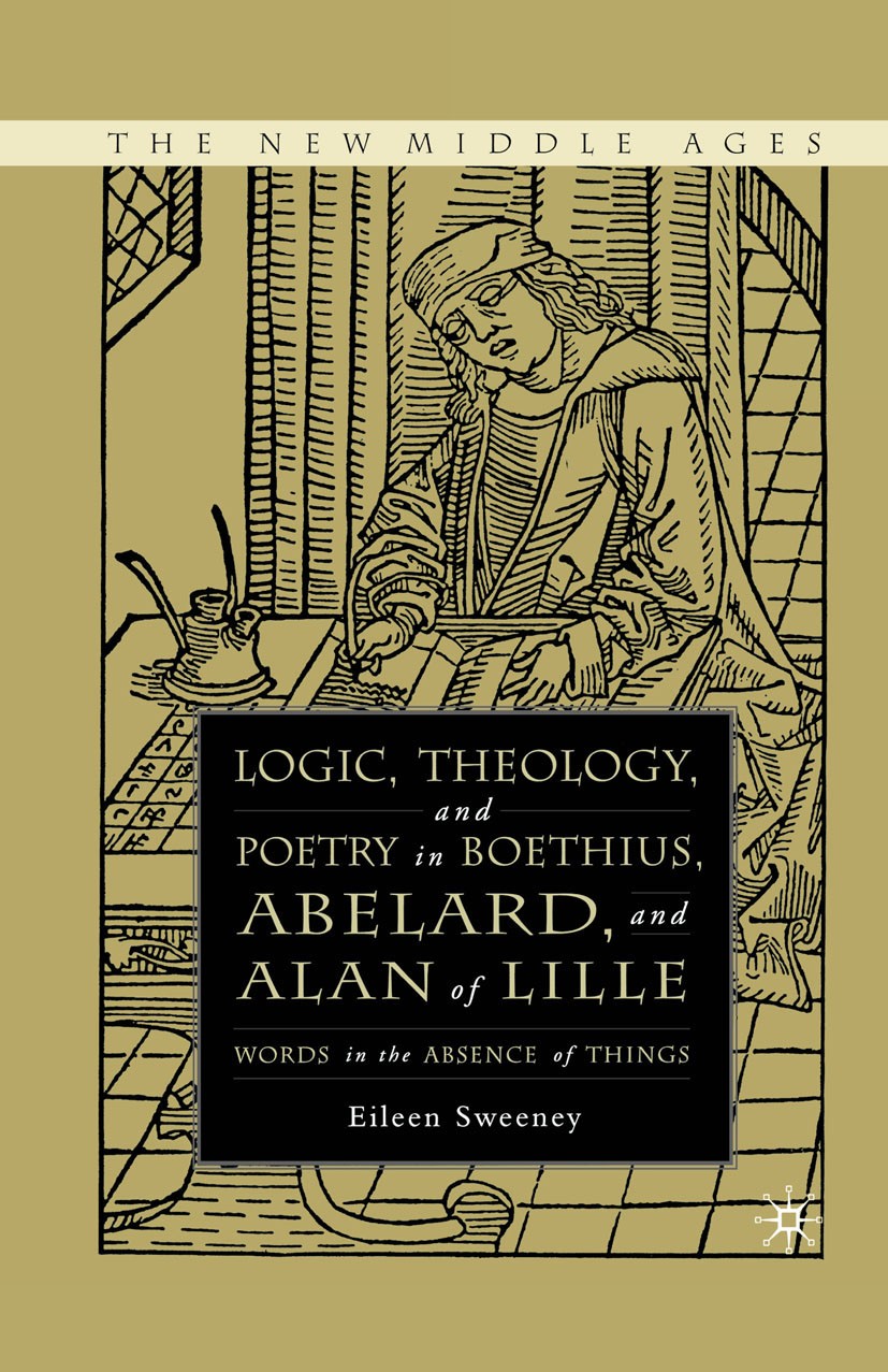 Titlebook: Logic, Theology and Poetry in Boethius, Anselm, Abelard, and Alan of Lille; Words in the Absence Eileen C. Sweeney Book 2006 Palgrave Macmi Titlebook: Logic, Theology and Poetry in Boethius, Anselm, Abelard, and Alan of Lille; Words in the Absence Eileen C. Sweeney Book 2006 Palgrave Macmi