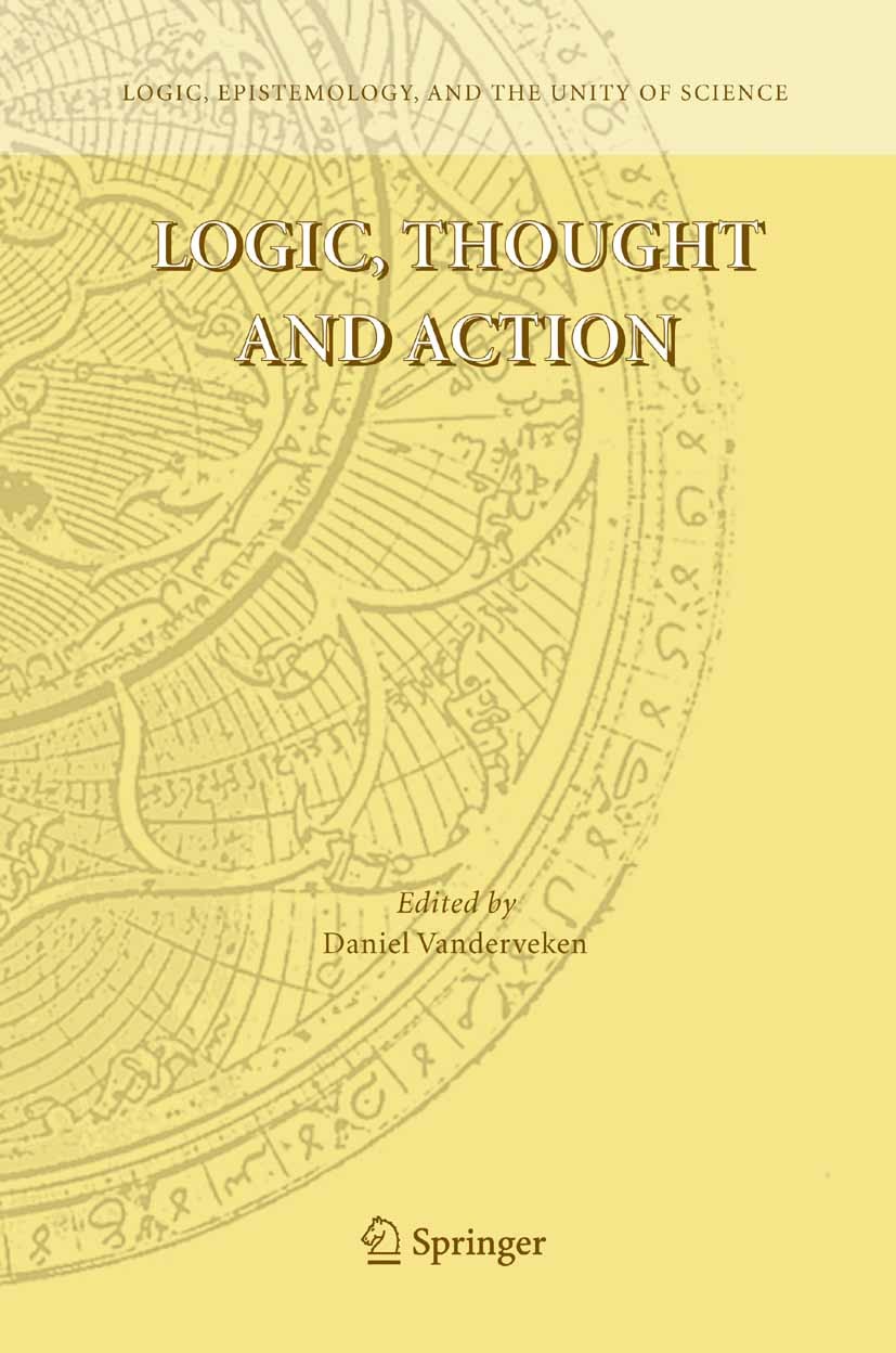 Titlebook: Logic, Thought and Action; Daniel Vanderveken Book 2005 Springer Science+Business Media B.V. 2005 algorithms.artificial intelligence.compu Titlebook: Logic, Thought and Action; Daniel Vanderveken Book 2005 Springer Science+Business Media B.V. 2005 algorithms.artificial intelligence.compu