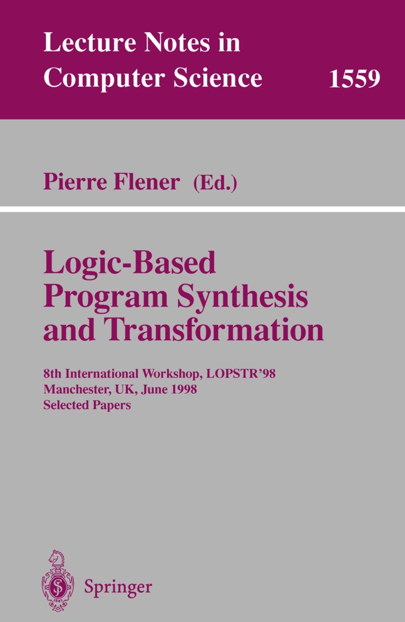 Titlebook: Logic-Based Program Synthesis and Transformation; 8th International Wo Pierre Flener Conference proceedings 1999 Springer-Verlag Berlin Hei Titlebook: Logic-Based Program Synthesis and Transformation; 8th International Wo Pierre Flener Conference proceedings 1999 Springer-Verlag Berlin Hei