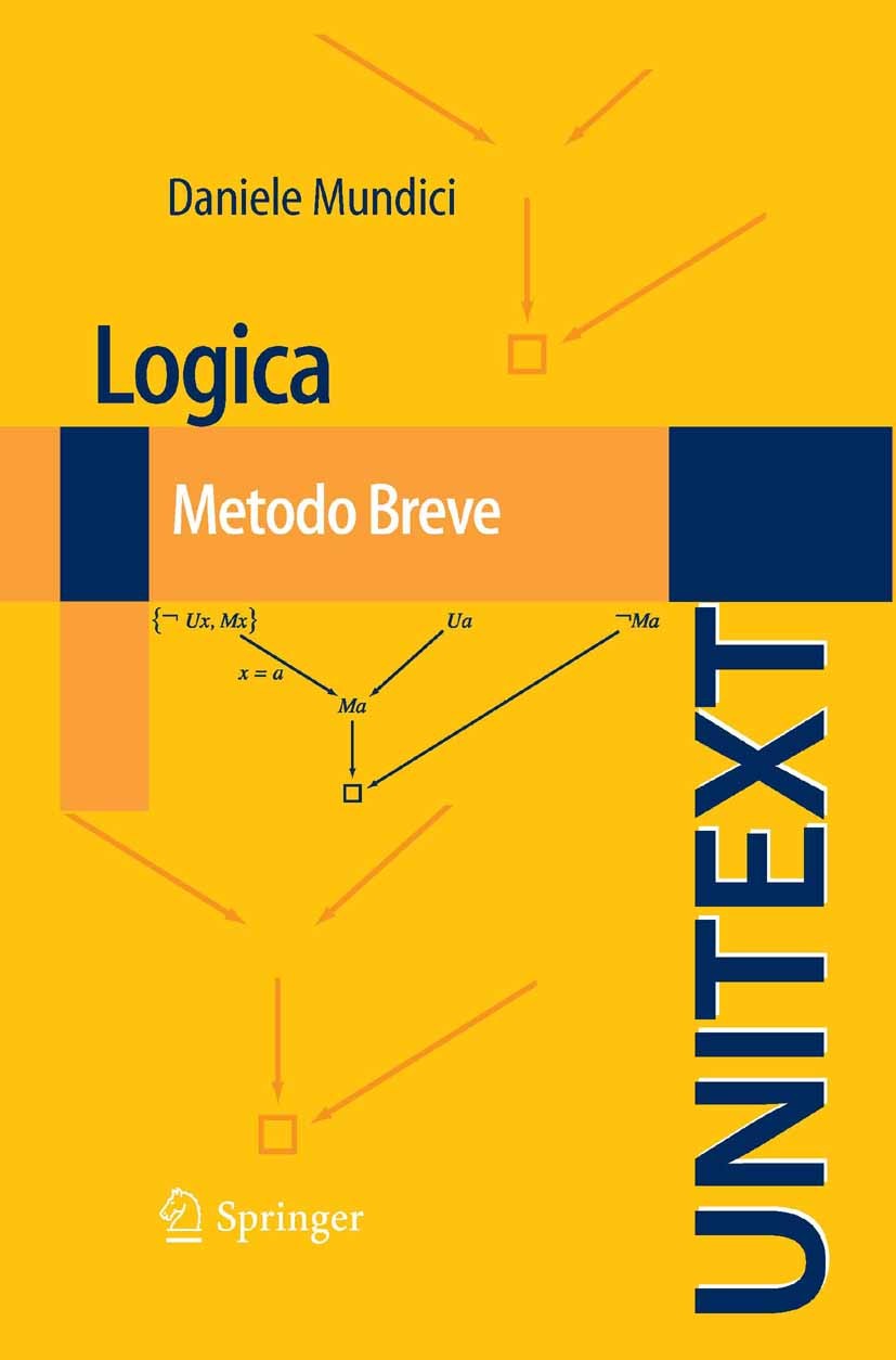 Titlebook: Logica: Metodo Breve; Daniele Mundici Textbook 2011 Springer Milan 2011 Compattezza e modelli nonstandard.Deduzione Automatica.Logica Mate Titlebook: Logica: Metodo Breve; Daniele Mundici Textbook 2011 Springer Milan 2011 Compattezza e modelli nonstandard.Deduzione Automatica.Logica Mate