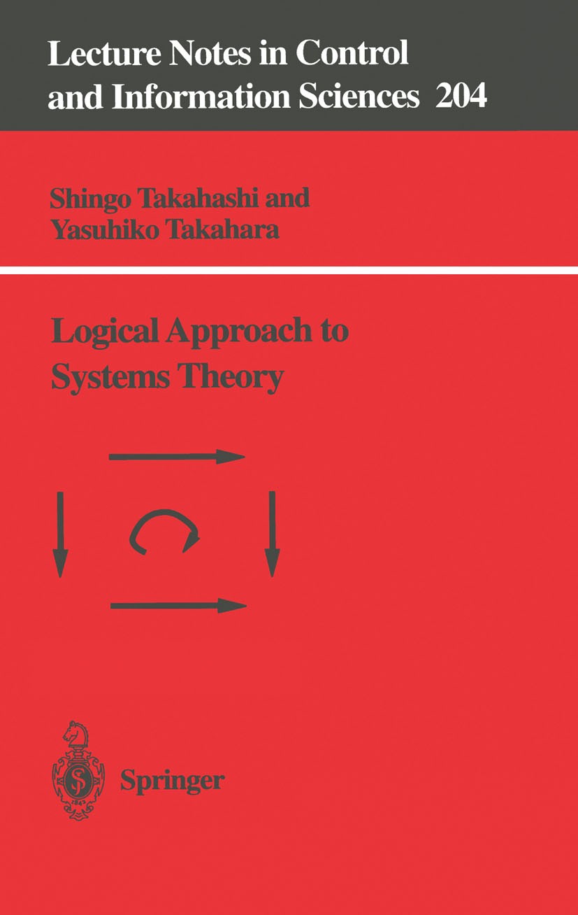 Titlebook: Logical Approach to Systems Theory; Shingo Takahashi,Yasuhiko Takahara Conference proceedings 1995 Springer-Verlag Berlin Heidelberg 1995 Titlebook: Logical Approach to Systems Theory; Shingo Takahashi,Yasuhiko Takahara Conference proceedings 1995 Springer-Verlag Berlin Heidelberg 1995