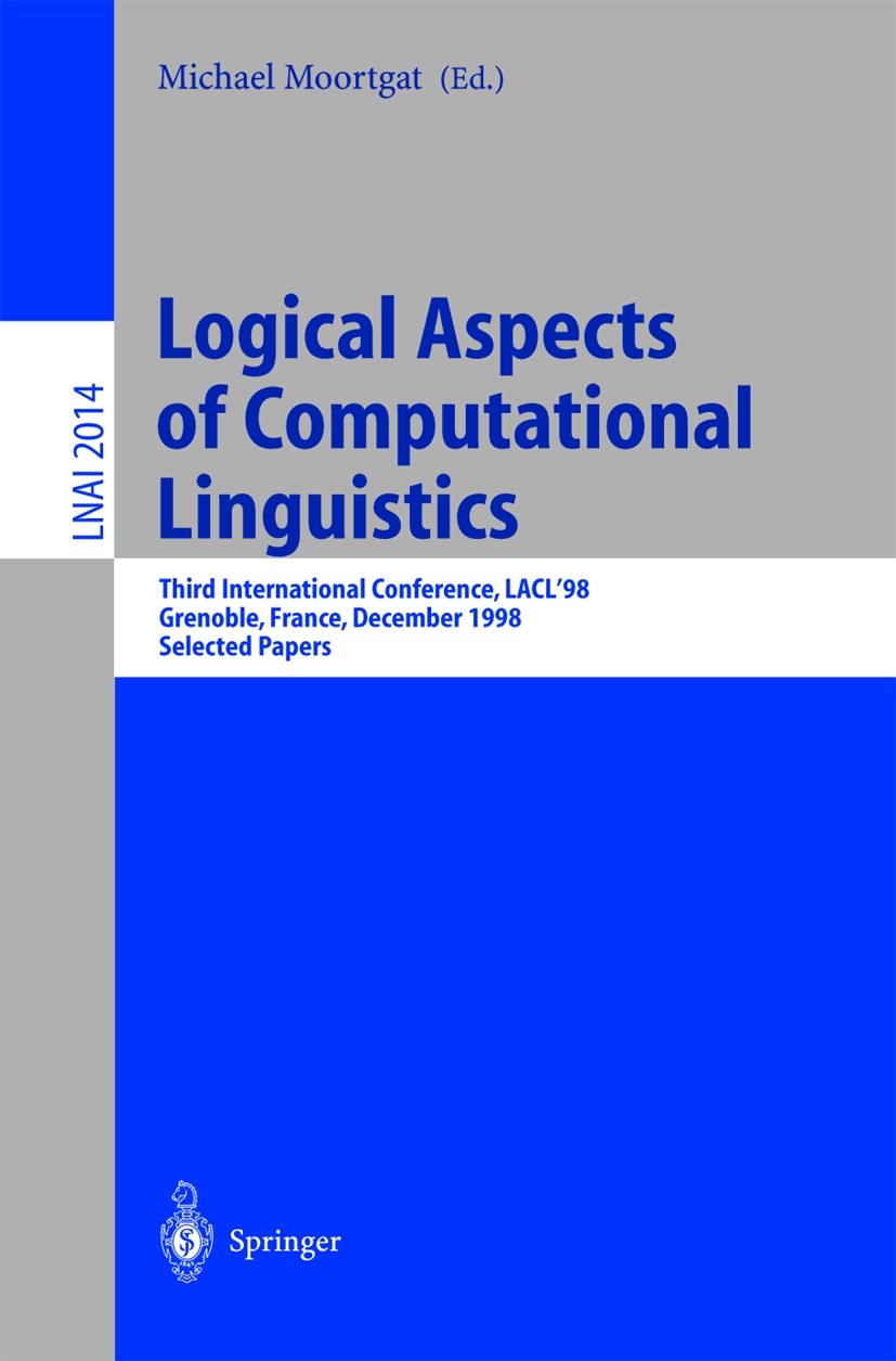 Titlebook: Logical Aspects of Computational Linguistics; Third International Michael Moortgat Conference proceedings 2001 Springer-Verlag Berlin Heid Titlebook: Logical Aspects of Computational Linguistics; Third International Michael Moortgat Conference proceedings 2001 Springer-Verlag Berlin Heid