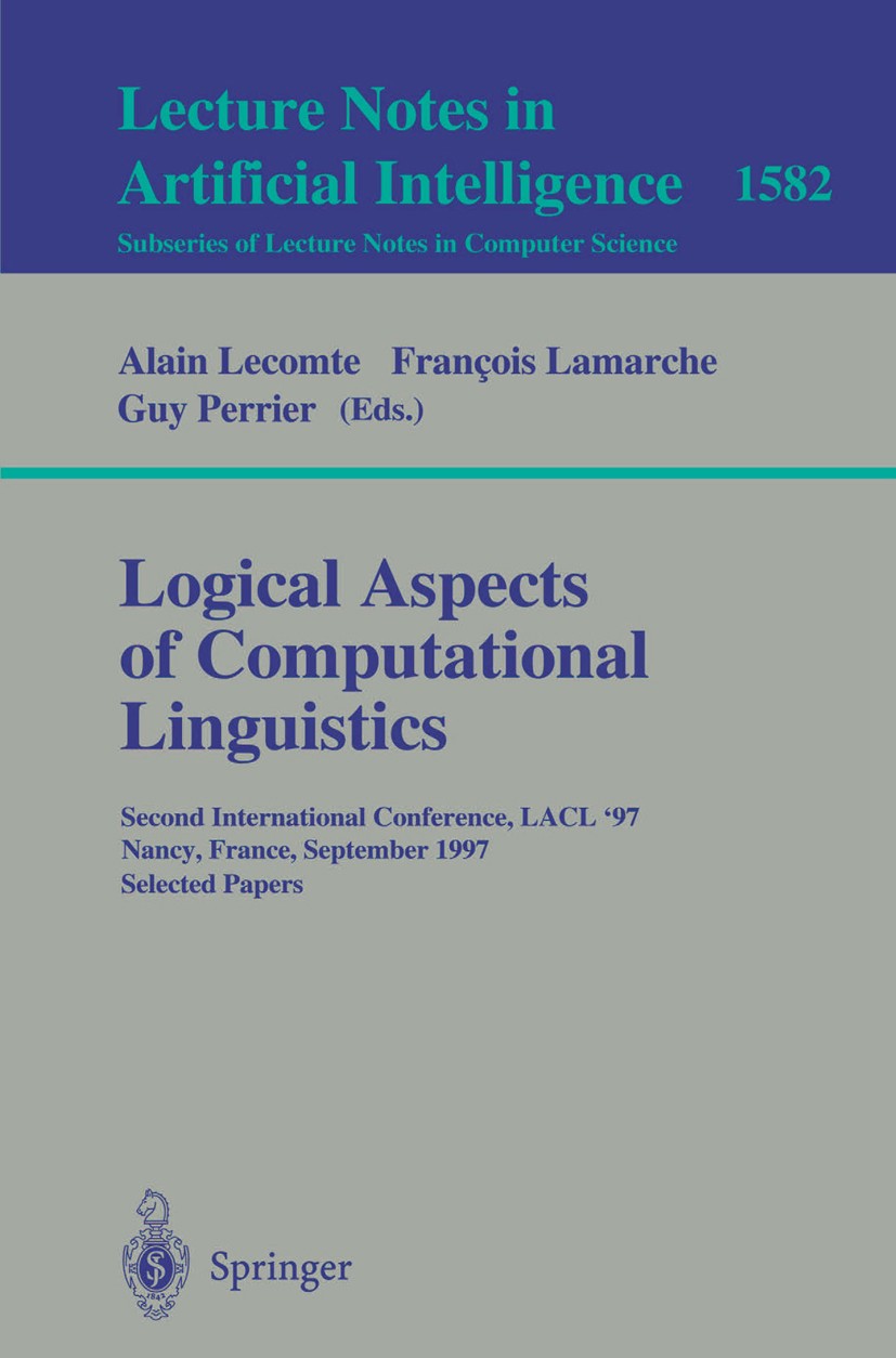 Titlebook: Logical Aspects of Computational Linguistics; Second International Alain Lecomte,François Lamarche,Guy Perrier Conference proceedings 1999 Titlebook: Logical Aspects of Computational Linguistics; Second International Alain Lecomte,François Lamarche,Guy Perrier Conference proceedings 1999