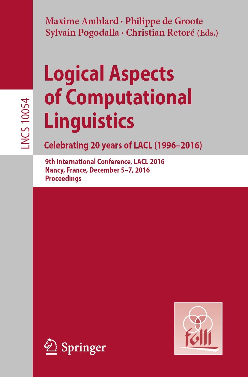 Titlebook: Logical Aspects of Computational Linguistics. Celebrating 20 Years of LACL (1996–2016); 9th International Co Maxime Amblard,Philippe de Gro Titlebook: Logical Aspects of Computational Linguistics. Celebrating 20 Years of LACL (1996–2016); 9th International Co Maxime Amblard,Philippe de Gro