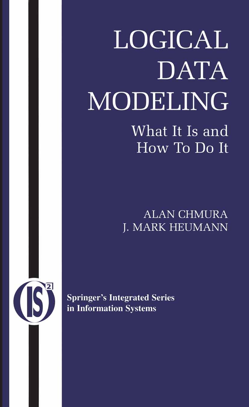 Titlebook: Logical Data Modeling; What it is and How t Alan Chmura,J. Mark Heumann Book 2005 Springer-Verlag New York 2005 E-Business.Service-oriented Titlebook: Logical Data Modeling; What it is and How t Alan Chmura,J. Mark Heumann Book 2005 Springer-Verlag New York 2005 E-Business.Service-oriented