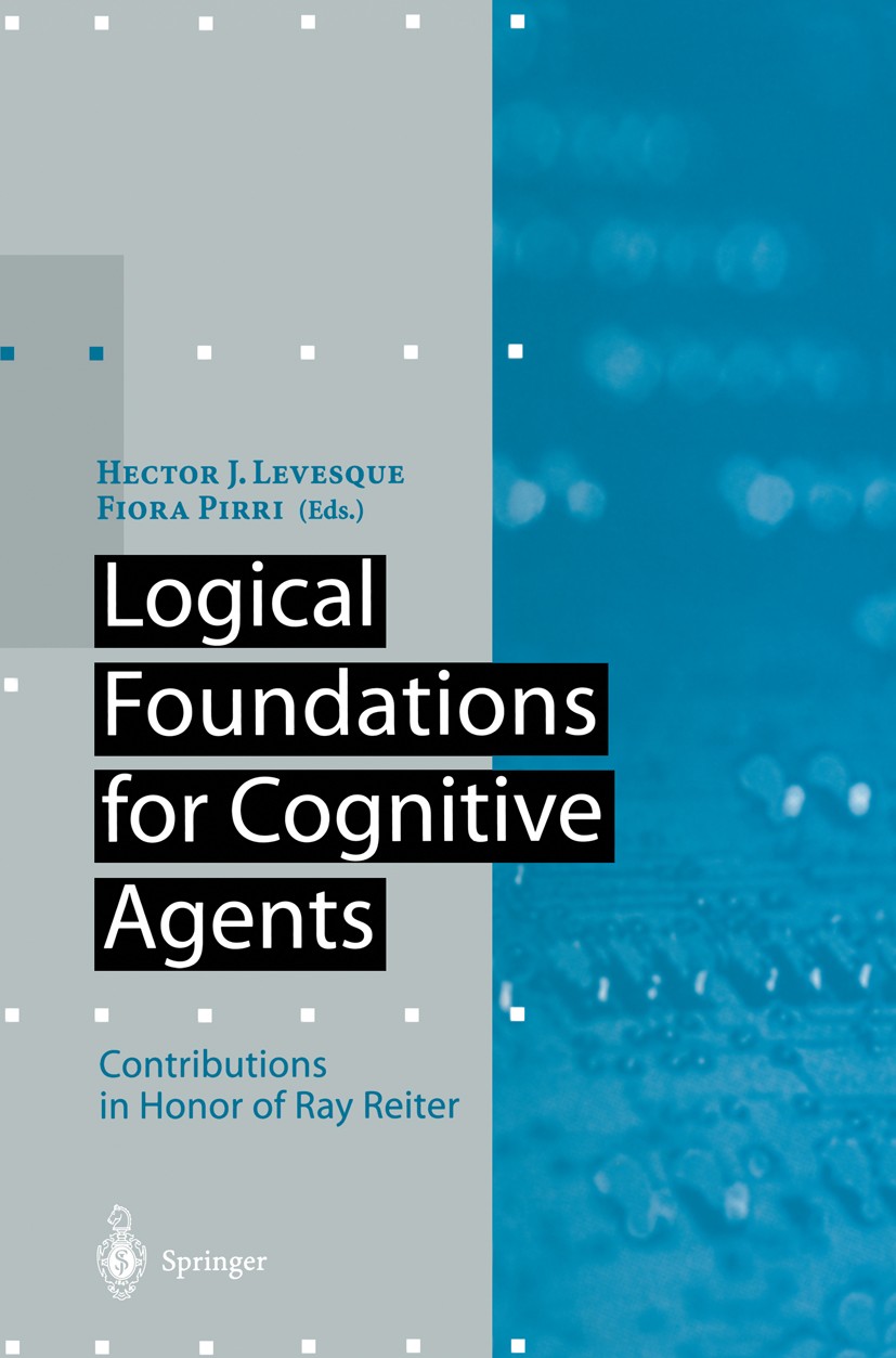 Titlebook: Logical Foundations for Cognitive Agents; Contributions in Hon Hector J. Levesque,Fiora Pirri Book 1999 Springer-Verlag Berlin Heidelberg 1 Titlebook: Logical Foundations for Cognitive Agents; Contributions in Hon Hector J. Levesque,Fiora Pirri Book 1999 Springer-Verlag Berlin Heidelberg 1