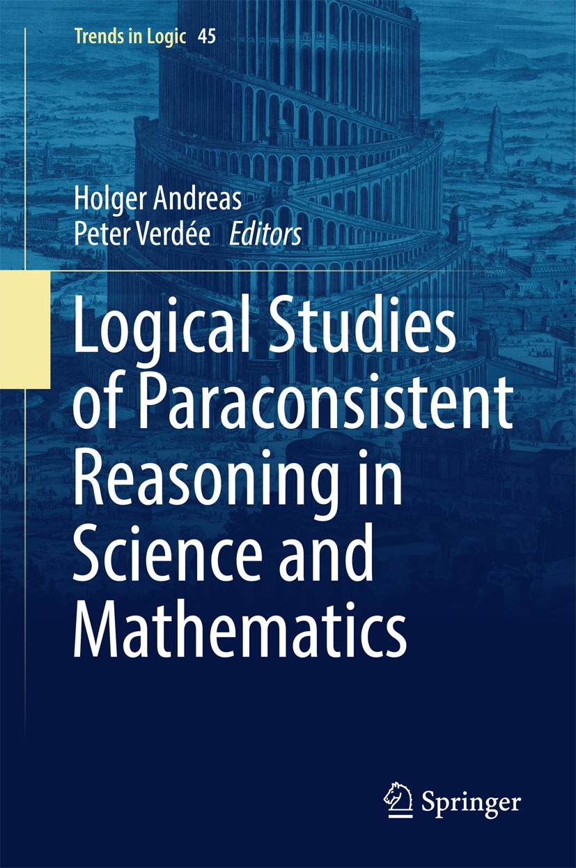 Titlebook: Logical Studies of Paraconsistent Reasoning in Science and Mathematics; Holger Andreas,Peter Verdée Book 2016 Springer International Publi Titlebook: Logical Studies of Paraconsistent Reasoning in Science and Mathematics; Holger Andreas,Peter Verdée Book 2016 Springer International Publi