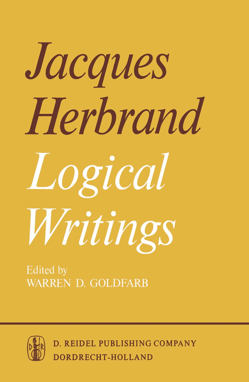 Titlebook: Logical Writings; Jacques Herbrand,Warren D. Goldfarb Book 1971 D. Reidel Publishing Company, Dordrecht, Holland 1971 English.edition.fren Titlebook: Logical Writings; Jacques Herbrand,Warren D. Goldfarb Book 1971 D. Reidel Publishing Company, Dordrecht, Holland 1971 English.edition.fren