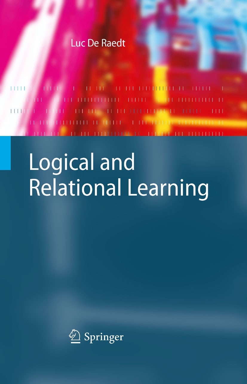 Titlebook: Logical and Relational Learning; Luc De Raedt Textbook 2008 Springer-Verlag Berlin Heidelberg 2008 artificial intelligence.data mining.dat Titlebook: Logical and Relational Learning; Luc De Raedt Textbook 2008 Springer-Verlag Berlin Heidelberg 2008 artificial intelligence.data mining.dat