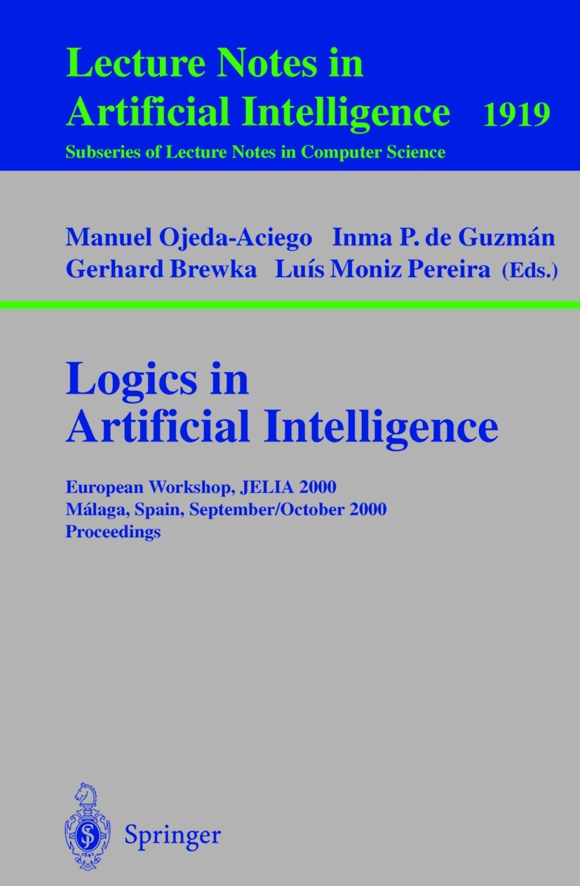 Titlebook: Logics in Artificial Intelligence; European Workshop, J Manuel Ojeda-Aciego,Inma P. Guzmán,Luís Pereira Conference proceedings 2000 Springe Titlebook: Logics in Artificial Intelligence; European Workshop, J Manuel Ojeda-Aciego,Inma P. Guzmán,Luís Pereira Conference proceedings 2000 Springe
