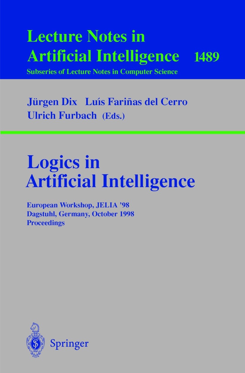 Titlebook: Logics in Artificial Intelligence; European Workshop, J Jürgen Dix,Luís Fariñas Cerro,Ulrich Furbach Conference proceedings 1998 Springer-V Titlebook: Logics in Artificial Intelligence; European Workshop, J Jürgen Dix,Luís Fariñas Cerro,Ulrich Furbach Conference proceedings 1998 Springer-V
