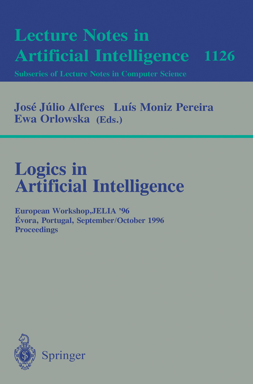Titlebook: Logics in Artificial Intelligence; European Workshop, J José Jülio Alferes,Luís Moniz Pereira,Ewa Orlowska Conference proceedings 1996 Spri Titlebook: Logics in Artificial Intelligence; European Workshop, J José Jülio Alferes,Luís Moniz Pereira,Ewa Orlowska Conference proceedings 1996 Spri