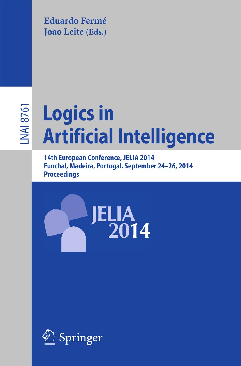 Titlebook: Logics in Artificial Intelligence; 14th European Confer Eduardo Fermé,João Leite Conference proceedings 2014 Springer International Publish Titlebook: Logics in Artificial Intelligence; 14th European Confer Eduardo Fermé,João Leite Conference proceedings 2014 Springer International Publish