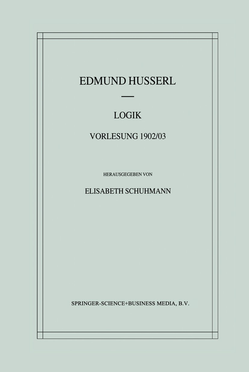 Titlebook: Logik; Vorlesung 1902/03 Edmund Husserl,Elisabeth Schuhmann Book 2001 Springer Science+Business Media Dordrecht 2001 Altes Testament.Bedeut Titlebook: Logik; Vorlesung 1902/03 Edmund Husserl,Elisabeth Schuhmann Book 2001 Springer Science+Business Media Dordrecht 2001 Altes Testament.Bedeut