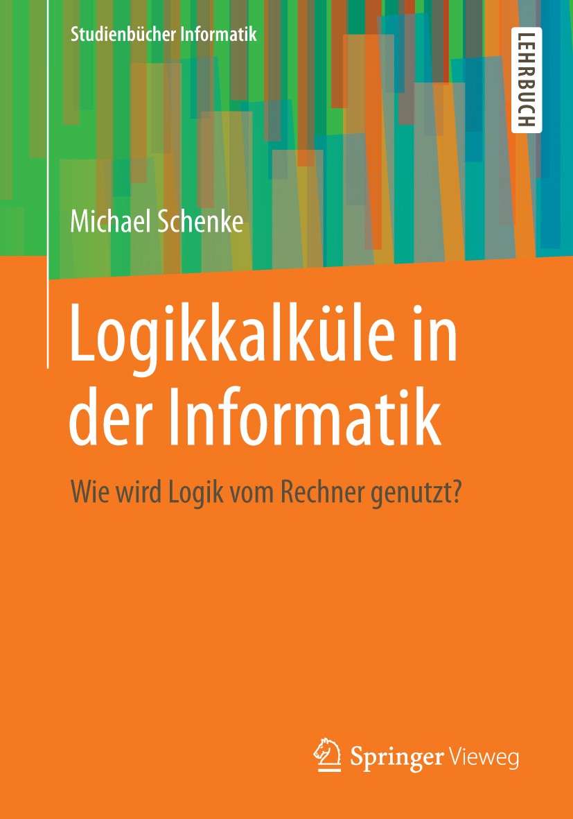Titlebook: Logikkalküle in der Informatik; Wie wird Logik vom R Michael Schenke Textbook 2013 Springer Fachmedien Wiesbaden 2013 Kalküls.Prädikatenlog Titlebook: Logikkalküle in der Informatik; Wie wird Logik vom R Michael Schenke Textbook 2013 Springer Fachmedien Wiesbaden 2013 Kalküls.Prädikatenlog