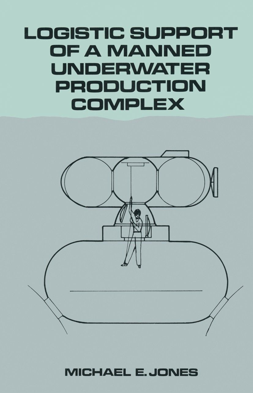 Titlebook: Logistic Support of a Manned Underwater Production Complex; Michael E. Jones Book 1983 Michael E.W. Jones 1983 Anker.Coast.Ocean.gas produ Titlebook: Logistic Support of a Manned Underwater Production Complex; Michael E. Jones Book 1983 Michael E.W. Jones 1983 Anker.Coast.Ocean.gas produ