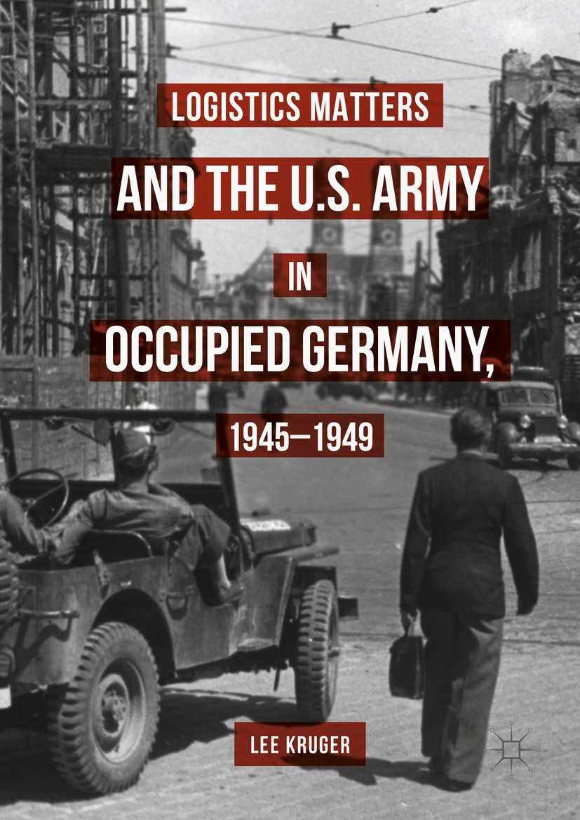 Titlebook: Logistics Matters and the U.S. Army in Occupied Germany, 1945-1949; Lee Kruger Book 2017 The Editor(s) (if applicable) and the Author(s) 2 Titlebook: Logistics Matters and the U.S. Army in Occupied Germany, 1945-1949; Lee Kruger Book 2017 The Editor(s) (if applicable) and the Author(s) 2
