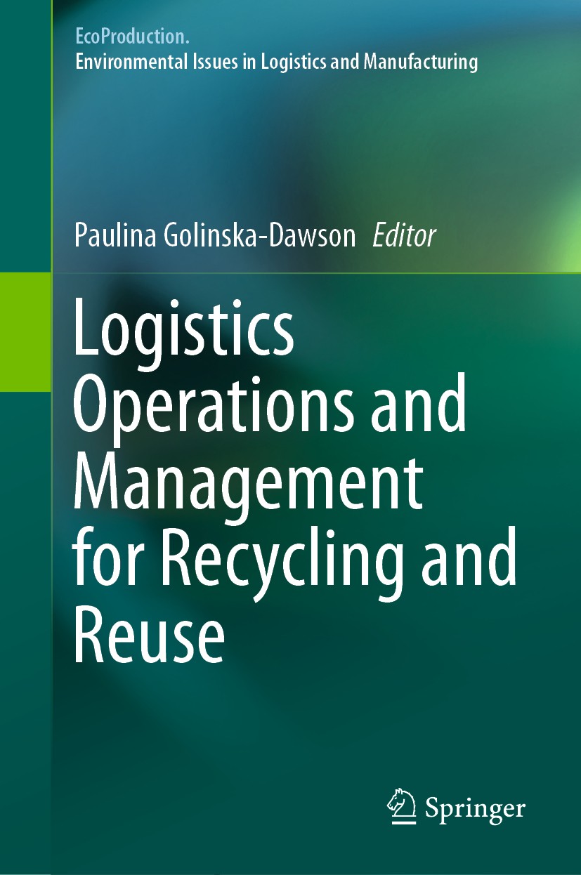 Titlebook: Logistics Operations and Management for Recycling and Reuse; Paulina Golinska-Dawson Book 2020 Springer-Verlag GmbH Germany, part of Sprin Titlebook: Logistics Operations and Management for Recycling and Reuse; Paulina Golinska-Dawson Book 2020 Springer-Verlag GmbH Germany, part of Sprin