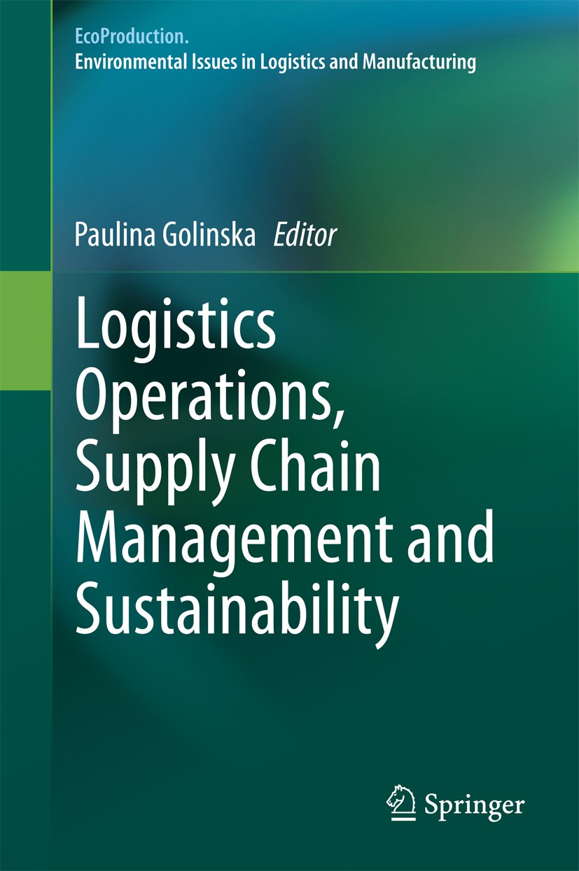 Titlebook: Logistics Operations, Supply Chain Management and Sustainability; Paulina Golinska Book 2014 Springer International Publishing Switzerland Titlebook: Logistics Operations, Supply Chain Management and Sustainability; Paulina Golinska Book 2014 Springer International Publishing Switzerland
