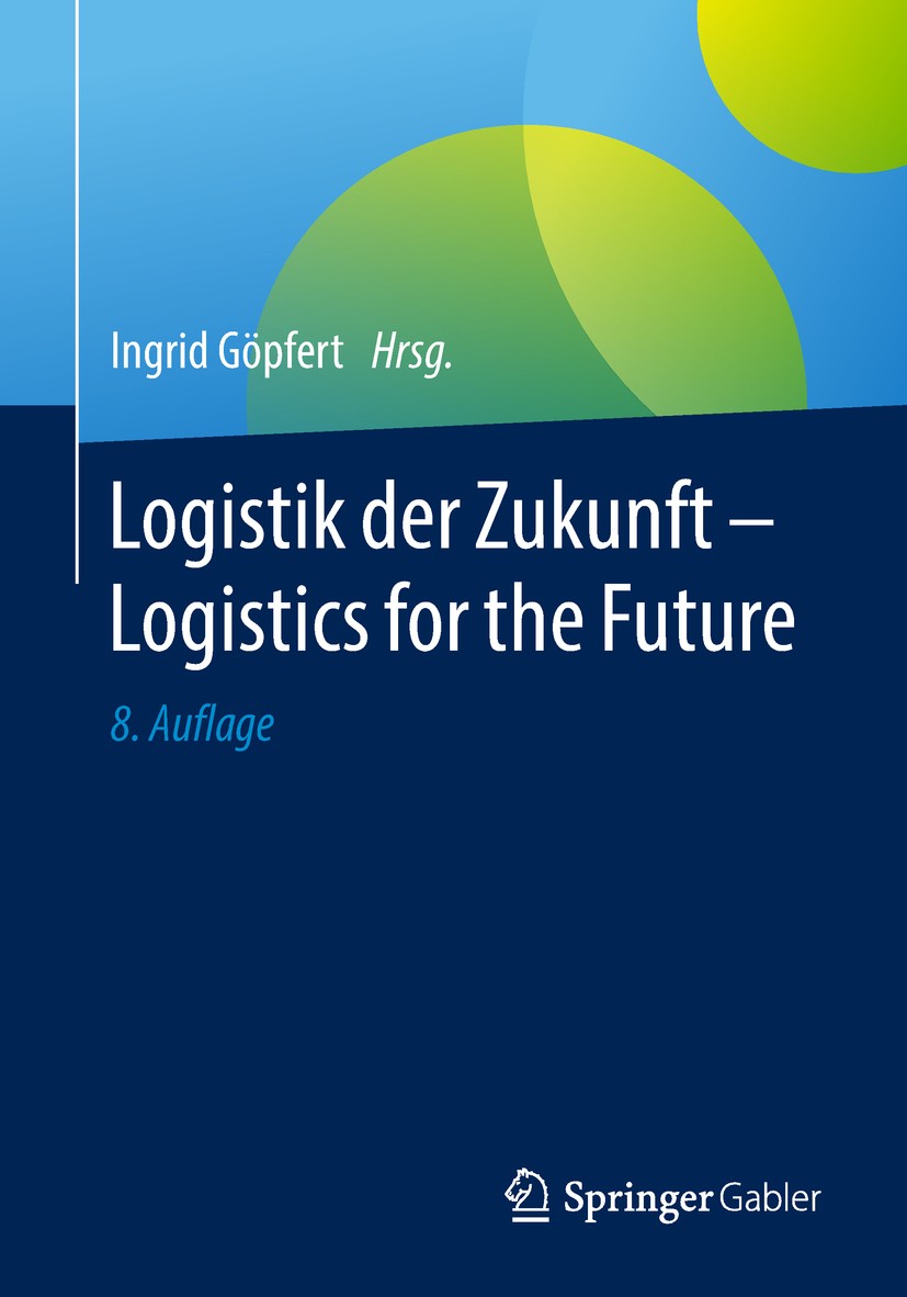 Titlebook: Logistik der Zukunft - Logistics for the Future; Ingrid Göpfert Book 20198th edition Springer Fachmedien Wiesbaden GmbH, ein Teil von Spri Titlebook: Logistik der Zukunft - Logistics for the Future; Ingrid Göpfert Book 20198th edition Springer Fachmedien Wiesbaden GmbH, ein Teil von Spri