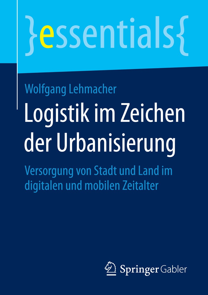 Titlebook: Logistik im Zeichen der Urbanisierung; Versorgung von Stadt Wolfgang Lehmacher Book 2015 Springer Fachmedien Wiesbaden GmbH, ein Teil von S Titlebook: Logistik im Zeichen der Urbanisierung; Versorgung von Stadt Wolfgang Lehmacher Book 2015 Springer Fachmedien Wiesbaden GmbH, ein Teil von S
