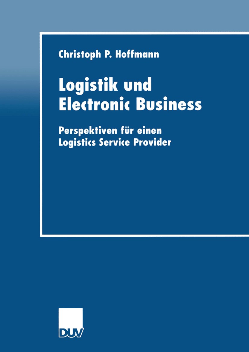 Titlebook: Logistik und Electronic Business; Perspektiven für ein Christoph P. Hoffmann Book 2001 Deutscher Universitäts-Verlag GmbH, Wiesbaden 2001 B Titlebook: Logistik und Electronic Business; Perspektiven für ein Christoph P. Hoffmann Book 2001 Deutscher Universitäts-Verlag GmbH, Wiesbaden 2001 B