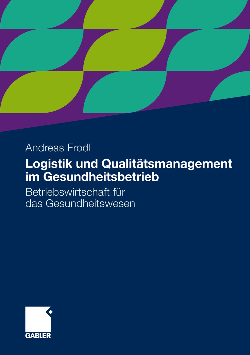 Titlebook: Logistik und Qualitätsmanagement im Gesundheitsbetrieb; Betriebswirtschaft f Andreas Frodl Book 2012 Gabler Verlag | Springer Fachmedien Wi Titlebook: Logistik und Qualitätsmanagement im Gesundheitsbetrieb; Betriebswirtschaft f Andreas Frodl Book 2012 Gabler Verlag | Springer Fachmedien Wi