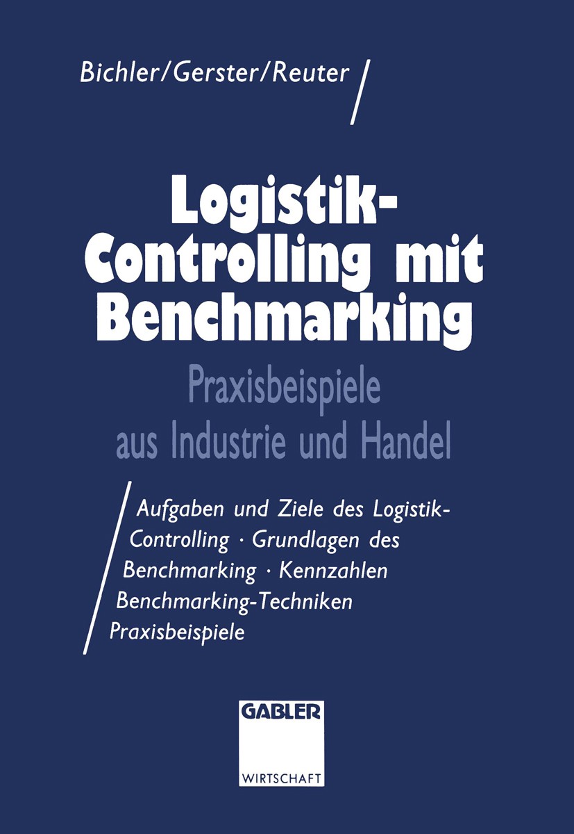 Titlebook: Logistik-Controlling mit Benchmarking; Praxisbeispiele aus Klaus Bichler,Wolfgang Gerster,Rupert Reuter Book 1994 Springer Fachmedien Wies Titlebook: Logistik-Controlling mit Benchmarking; Praxisbeispiele aus Klaus Bichler,Wolfgang Gerster,Rupert Reuter Book 1994 Springer Fachmedien Wies