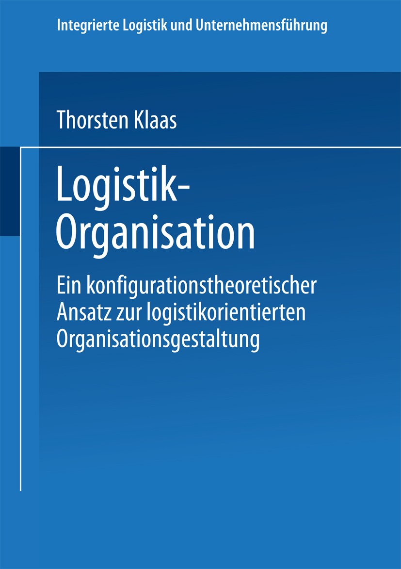 Titlebook: Logistik-Organisation; Ein konfigurationsth Thorsten Klaas Book 2002 Springer Fachmedien Wiesbaden 2002 Integrierte Logistik und Unternehme Titlebook: Logistik-Organisation; Ein konfigurationsth Thorsten Klaas Book 2002 Springer Fachmedien Wiesbaden 2002 Integrierte Logistik und Unternehme