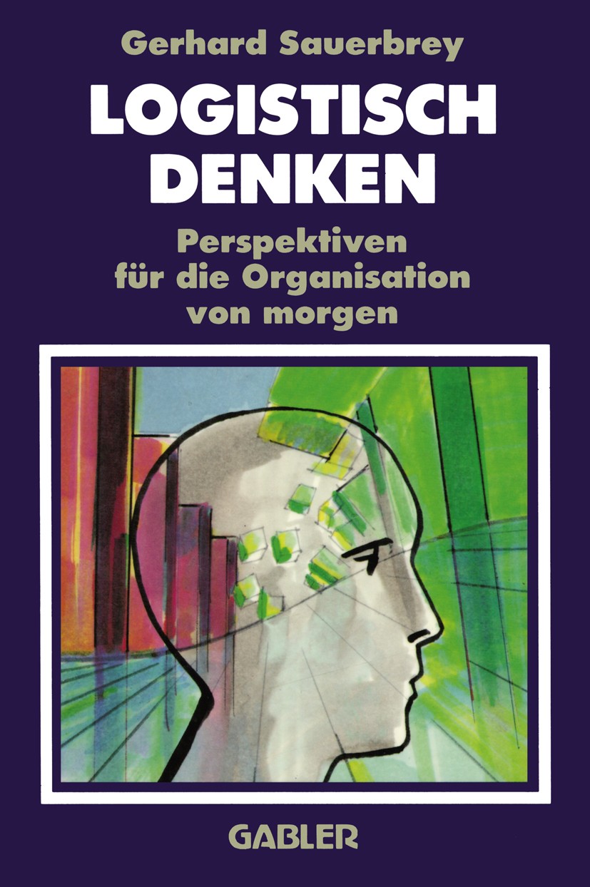 Titlebook: Logistisch Denken; Perspektiven für die Gerhard Sauerbrey Textbook 1991 Springer Fachmedien Wiesbaden 1991 Bildung.Fertigung.Fusion.Logisti Titlebook: Logistisch Denken; Perspektiven für die Gerhard Sauerbrey Textbook 1991 Springer Fachmedien Wiesbaden 1991 Bildung.Fertigung.Fusion.Logisti