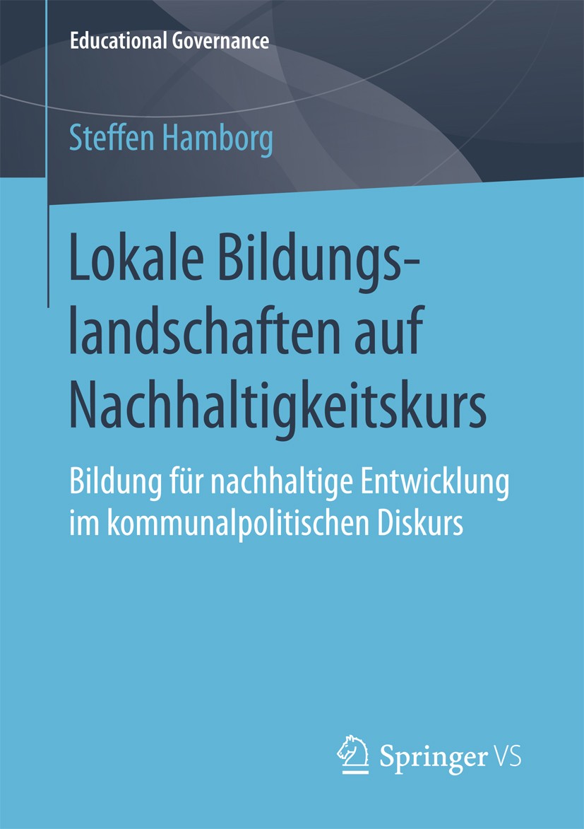 Titlebook: Lokale Bildungslandschaften auf Nachhaltigkeitskurs; Bildung für nachhalt Steffen Hamborg Book 2018 Springer Fachmedien Wiesbaden GmbH 2018 Titlebook: Lokale Bildungslandschaften auf Nachhaltigkeitskurs; Bildung für nachhalt Steffen Hamborg Book 2018 Springer Fachmedien Wiesbaden GmbH 2018
