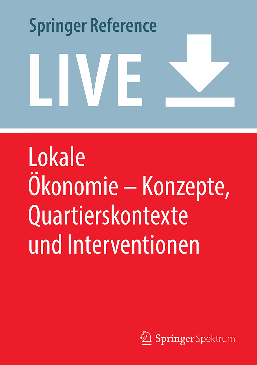 Titlebook: Lokale Ökonomie – Konzepte, Quartierskontexte und Interventionen; Sebastian Henn,Michael Behling,Susann Schäfer Living reference work 2020 Titlebook: Lokale Ökonomie – Konzepte, Quartierskontexte und Interventionen; Sebastian Henn,Michael Behling,Susann Schäfer Living reference work 2020