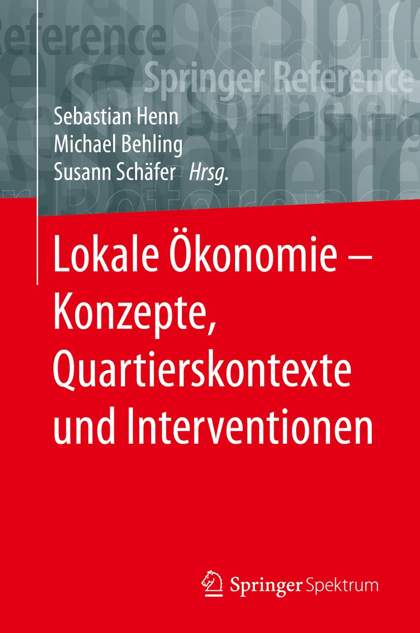 Titlebook: Lokale Ökonomie – Konzepte, Quartierskontexte und Interventionen; Sebastian Henn,Michael Behling,Susann Schäfer Book 2020 Springer-Verlag Titlebook: Lokale Ökonomie – Konzepte, Quartierskontexte und Interventionen; Sebastian Henn,Michael Behling,Susann Schäfer Book 2020 Springer-Verlag