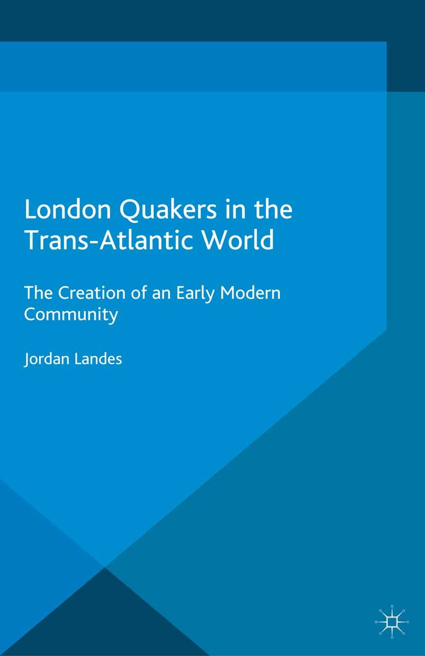 Titlebook: London Quakers in the Trans-Atlantic World; The Creation of an E Jordan Landes Book 2015 Palgrave Macmillan, a division of Macmillan Publis Titlebook: London Quakers in the Trans-Atlantic World; The Creation of an E Jordan Landes Book 2015 Palgrave Macmillan, a division of Macmillan Publis