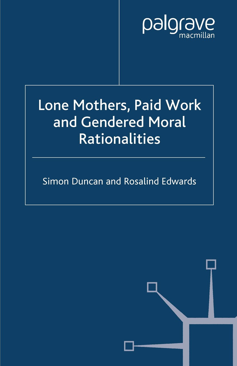 Titlebook: Lone Mothers, Paid Work and Gendered Moral Rationalitie; Simon Duncan,Rosalind Edwards Book 1999 Palgrave Macmillan, a division of Macmill Titlebook: Lone Mothers, Paid Work and Gendered Moral Rationalitie; Simon Duncan,Rosalind Edwards Book 1999 Palgrave Macmillan, a division of Macmill